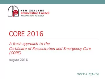 CORE 2016  A fresh approach to the  Certificate of Resuscitation and Emergency Care  (CORE)  August