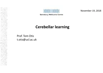 Cerebellar learning  Prof. Tom Otis  t.otis@ucl.ac.uk   Brief overview of cerebellum