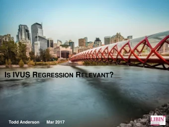 I S IVUS R EGRESSION R ELEVANT ?  Todd Anderson      Mar 2017  Disclosures    Todd Anderson