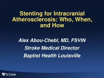 Stenting for Intracranial  Atherosclerosis: Who, When,  and How  Alex Abou-Chebl, MD, FSVIN  Stroke