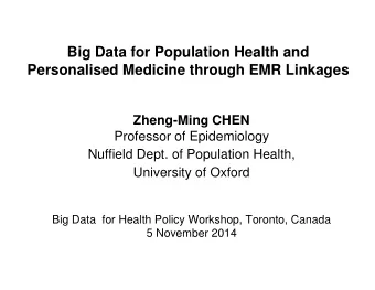 Big Data for Population Health and  Personalised Medicine through EMR Linkages  Zheng-Ming CHEN