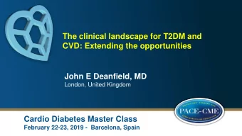 CVD: Extending the opportunities  John E Deanfield, MD  London, United Kingdom  Cardio Diabetes