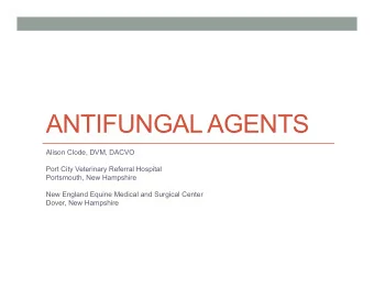 ANTIFUNGAL AGENTS  Alison Clode, DVM, DACVO  Port City Veterinary Referral Hospital  Portsmouth,
