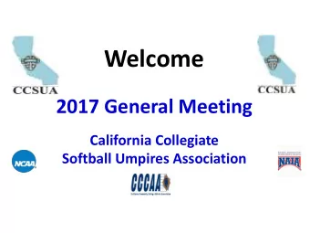 Welcome  2017 General Meeting  California Collegiate  Softball Umpires Association  CCSUA/ASSIGNORS