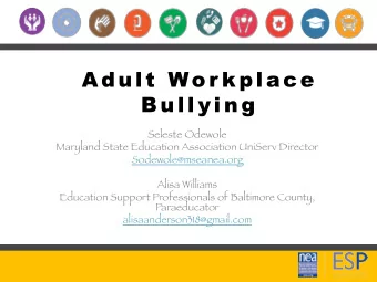 A dul t  Wor kpl ace  B ul l yi ng  Seleste Odewole  Maryland State Education Association UniServ