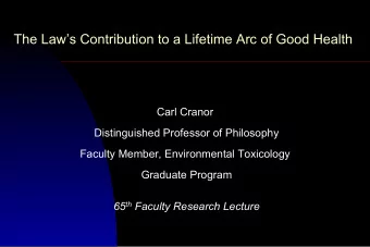 The Laws Contribution to a Lifetime Arc of Good Health  Carl Cranor  Distinguished Professor of