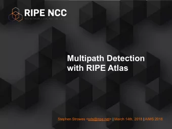 Multipath Detection  with RIPE Atlas  Stephen Strowes &lt;sds@ripe.net&gt; | March 14th, 2018 |