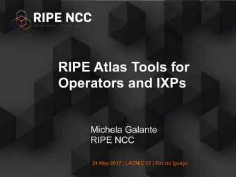 RIPE Atlas Tools for  Operators and IXPs  Michela Galante  RIPE NCC  24 May 2017 | LACNIC 27 | Foz