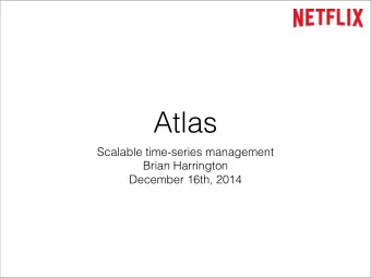 Atlas  Scalable time-series management  Brian Harrington  December 16th, 2014  About me  Brian