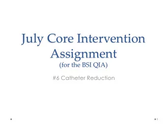 July Core Intervention  Assignment  (for the BSI QIA)  #6 Catheter Reduction  1  6. Catheter