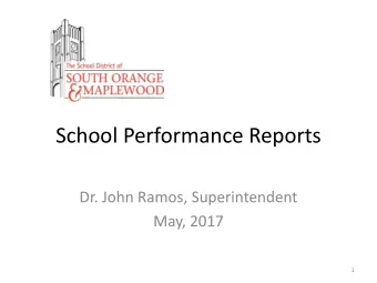 School Performance Reports  Dr. John Ramos, Superintendent  May, 2017  1  Overview  School
