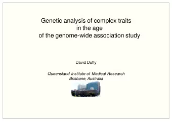Genetic analysis of complex traits  in the age  of the genome-wide association study  David Duffy