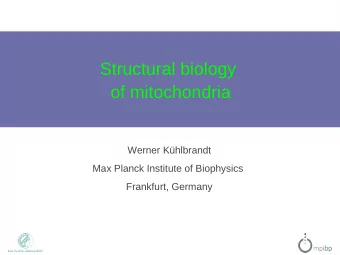 Structural biology  of mitochondria  Werner Khlbrandt  Max Planck Institute of Biophysics