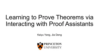 Learning to Prove Theorems via  Interacting with Proof Assistants  Kaiyu Yang, Jia Deng  Automated