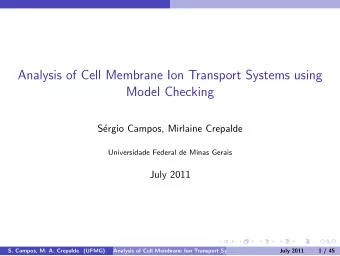 Analysis of Cell Membrane Ion Transport Systems using  Model Checking  S  ergio Campos, Mirlaine