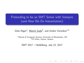 Pretending to be an SMT Solver with Vampire  (and How We Do Instantiation) Giles Reger 1 , Martin