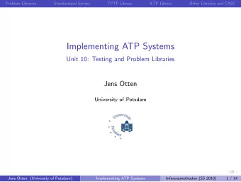 Implementing ATP Systems  Unit 10: Testing and Problem Libraries  Jens Otten  University of Potsdam