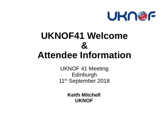UKNOF41 Welcome  &amp;  Attendee Information  UKNOF 41 Meeting  Edinburgh 11 th September 2018