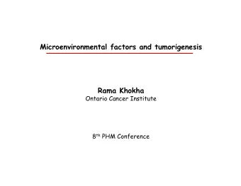 Microenvironmental factors and tumorigenesis  Rama Khokha  Ontario Cancer Institute 8 th PHM