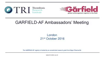 GARFIELD- AF Ambassadors Meeting  London 21 st October 2016  The GARFIELD-AF registry is funded