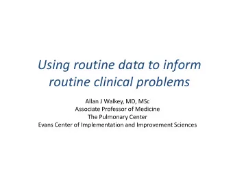 Using routine data to inform  routine clinical problems  Allan J Walkey, MD, MSc  Associate
