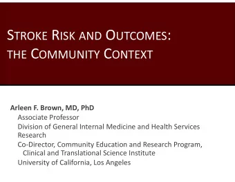 S TROKE R ISK AND O UTCOMES : THE C OMMUNITY C ONTEXT Arleen F. Brown, MD, PhD Associate Professor