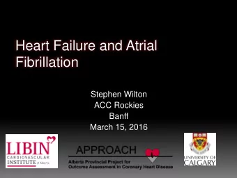 Heart Failure and Atrial  Fibrillation  Stephen Wilton  ACC Rockies  Banff  March 15, 2016