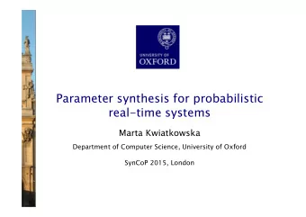 Parameter synthesis for probabilistic  real-time systems  Marta Kwiatkowska  Department of Computer