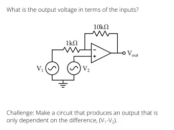 10k  1k  V out V 1 V 2  Challenge: Make a circuit that produces an output that is only