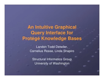 An Intuitive Graphical  Query Interface for  Protg Knowledge Bases  Landon Todd Detwiler,
