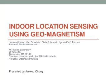 INDOOR LOCATION SENSING USING GEO-MAGNETISM Jaewoo Chung 1 , Matt Donahoe 1 , Chris Schmandt 1 ,