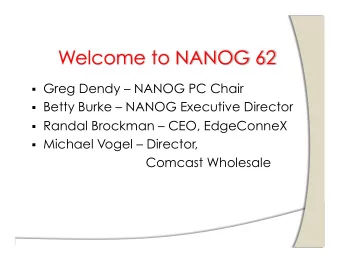 Welcome to NANOG 62  Greg Dendy  NANOG PC Chair  Betty Burke  NANOG Executive
