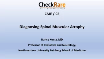 Diagnosing Spinal Muscular Atrophy  Nancy Kuntz, MD  Professor of Pediatrics and Neurology,
