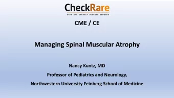 Managing Spinal Muscular Atrophy  Nancy Kuntz, MD  Professor of Pediatrics and Neurology,