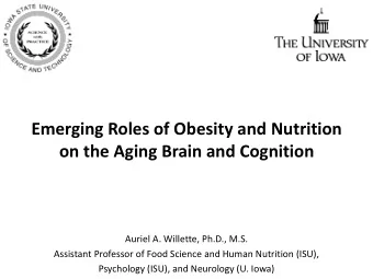 Emerging Roles of Obesity and Nutrition  on the Aging Brain and Cognition  Auriel A. Willette,