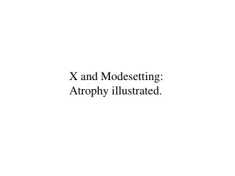 X and Modesetting:  Atrophy illustrated.  Modesetting is ...  Getting pixels on a screen.