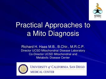 Practical Approaches to  a Mito Diagnosis  Richard H. Haas M.B., B.Chir., M.R.C.P.  Director UCSD
