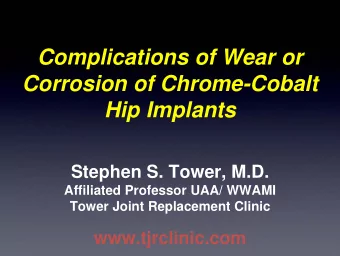 Complications of Wear or  Corrosion of Chrome-Cobalt  Hip Implants  Stephen S. Tower, M.D.