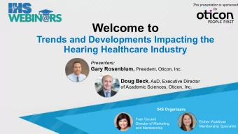 Welcome to  Trends and Developments Impacting the  Hearing Healthcare Industry  Presenters: Gary