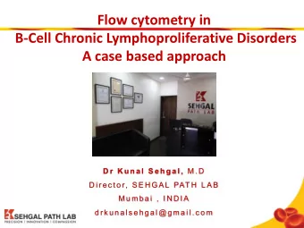 Flow cytometry in  B-Cell Chronic Lymphoproliferative Disorders  A case based approach D r K u n a