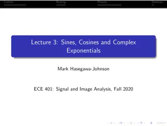 Lecture 3: Sines, Cosines and Complex  Exponentials  Mark Hasegawa-Johnson  ECE 401: Signal and