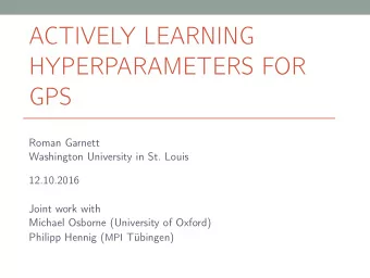 ACTIVELY LEARNING  HYPERPARAMETERS FOR  GPS  Roman Garnett  Washington University in St. Louis