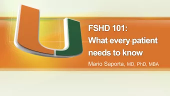 FSHD 101:  What every patient  needs to know Mario Saporta, MD, PhD, MBA  1  FSHD 101  FSHD is a