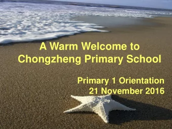 A Warm Welcome to  Chongzheng Primary School  Primary 1 Orientation  21 November 2016  Our Guiding