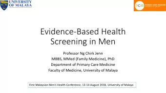 Screening in Men  Professor Ng Chirk Jenn  MBBS, MMed (Family Medicine), PhD  Department of Primary