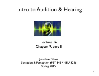Intro to Audition &amp; Hearing  Lecture 16  Chapter 9, part II  Jonathan Pillow  Sensation &amp;