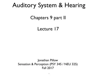 Auditory System &amp; Hearing  Chapters 9 part II  Lecture 17  Jonathan Pillow Sensation &amp;