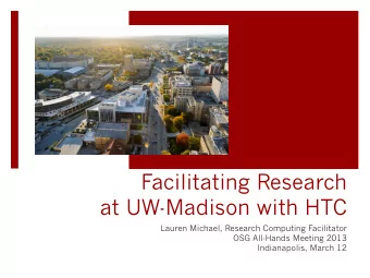 Facilitating Research  at UW-Madison with HTC  Lauren Michael, Research Computing Facilitator  OSG