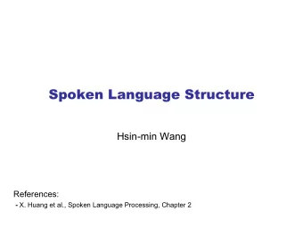 Spoken Language Structure  Hsin-min Wang  References: - X. Huang et al., Spoken Language
