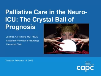 ICU: The Crystal Ball of  Prognosis  Jennifer A. Frontera, MD, FNCS  Associate Professor of
